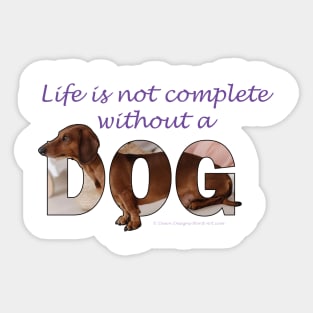 Life is not complete without a dog - Dachshund/Sausage dog oil painting word art Sticker